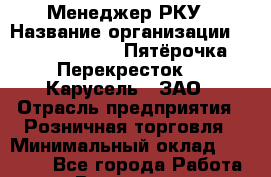 Менеджер РКУ › Название организации ­ X5 Retail Group «Пятёрочка», «Перекресток», «Карусель», ЗАО › Отрасль предприятия ­ Розничная торговля › Минимальный оклад ­ 32 000 - Все города Работа » Вакансии   . Мурманская обл.,Оленегорск г.